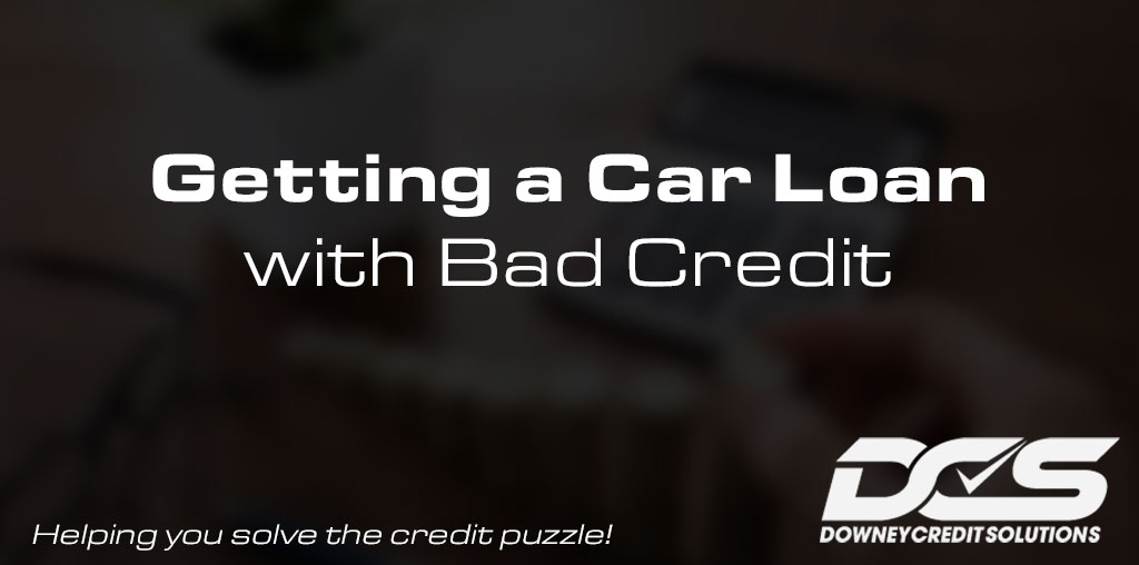 Getting a Car Loan with Bad Credit | Downey Credit Solutions