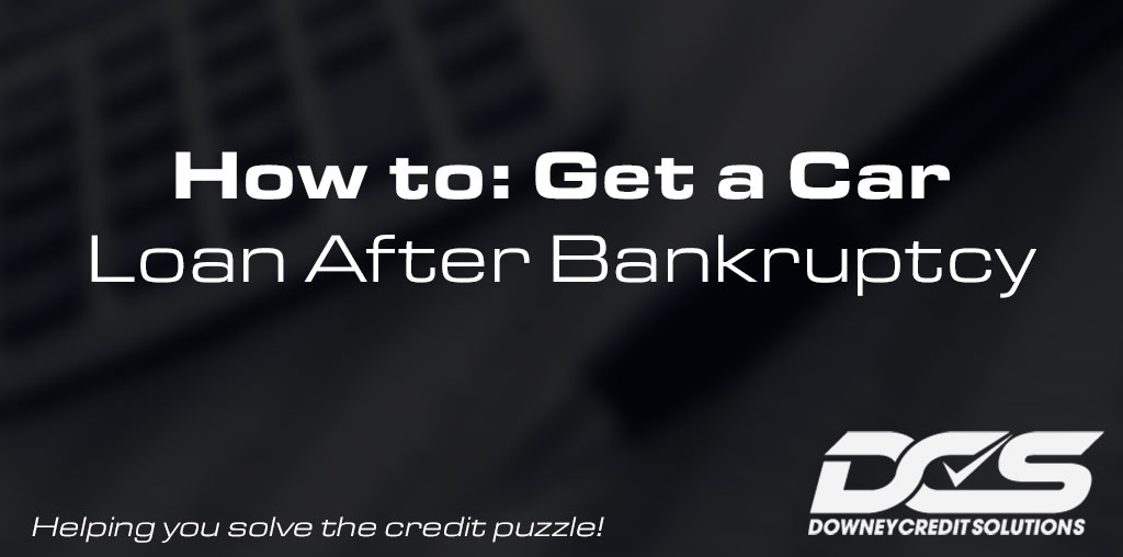 How to Get a Car Loan After Bankruptcy | Downey Credit Solutions