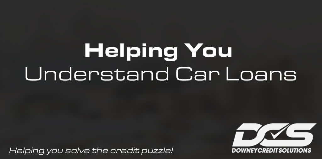 Helping You Understand Car Loans | Downey Credit Solutions