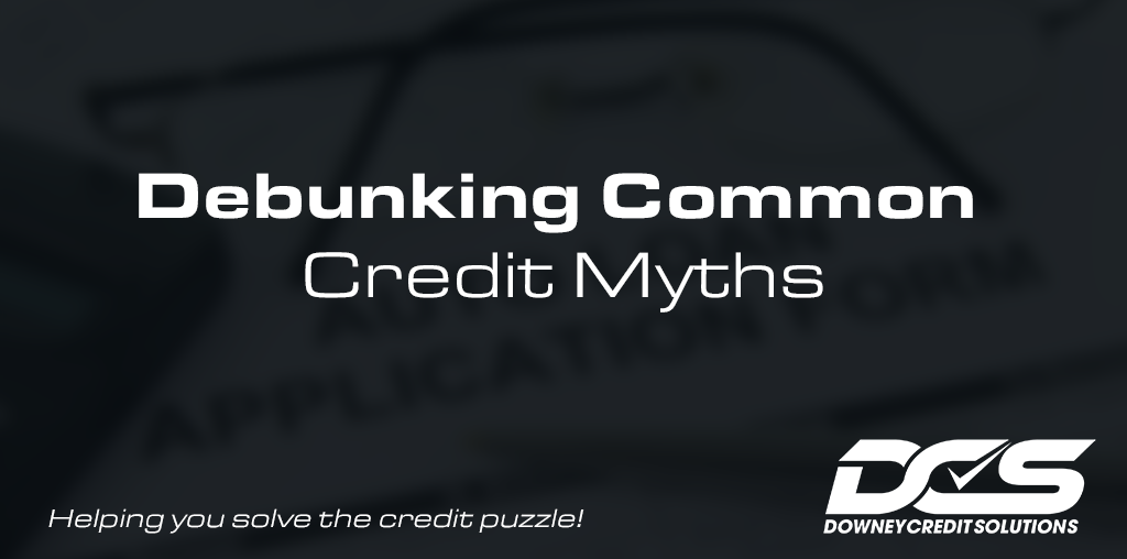 Debunking 8 Common Credit Myths | Downey Credit Solutions